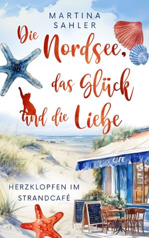 [Die Nordsee, das Glück und die Liebe 01] • Die Nordsee, das Glück und die Liebe: Herzklopfen im Strandcafé